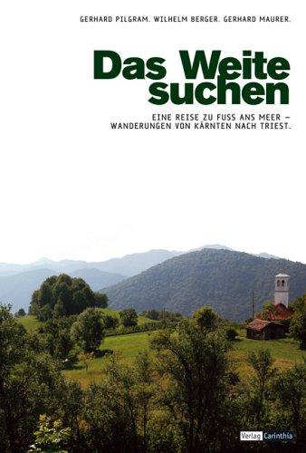 Das Weite suchen: Zu Fuss von Kärnten nach Triest - Ein Wander-Reise-Lesebuch