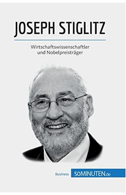 Joseph Stiglitz: Wirtschaftswissenschaftler und Nobelpreisträger