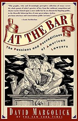 At the Bar: The Passions and Peccadilloes of American Lawyers