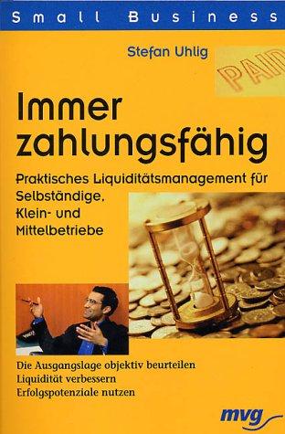 Immer zahlungsfähig. Praktisches Liquiditätsmanagment für Selbständige, Klein- und Mittelbetriebe