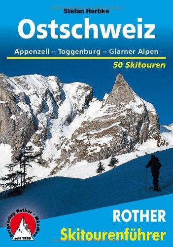 Rother Skitourenführer Ostschweiz. Appenzell - Toggenburg - Glarner Alpen. 50 Skitouren