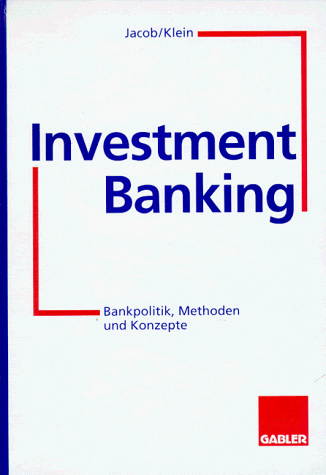 Investment Banking: Bankpolitik, Methoden und Konzepte