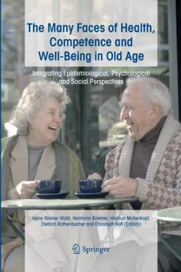 The Many Faces of Health, Competence and Well-Being in Old Age: Integrating Epidemiological, Psychological and Social Perspectives