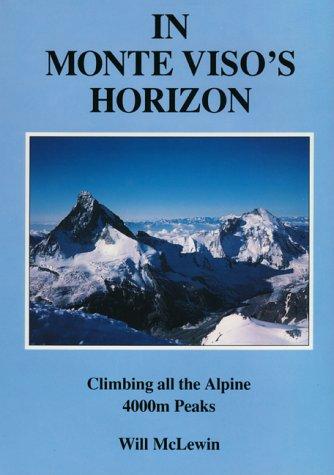 In Monte Viso's Horizon: Climbing All the Alpine 4000m Peaks: Climbing All the Alpine 4000 Metre Peaks