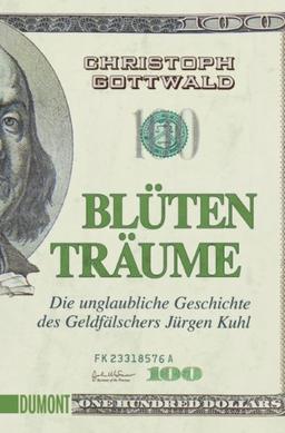 Blütenträume: Die unglaubliche Geschichte des Geldfälschers Jürgen Kuhl