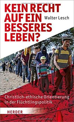 Kein Recht auf ein besseres Leben?: Christlich-ethische Orientierung in der Flüchtlingspolitik