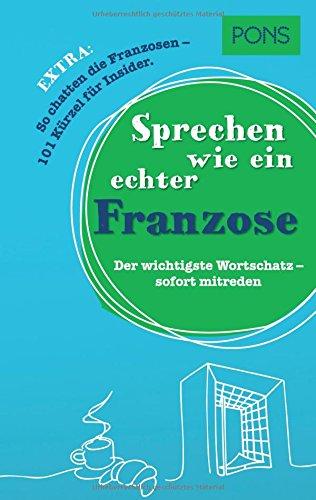 PONS Sprechen wie ein echter Franzose: Der wichtigste Wortschatz - sofort mitreden