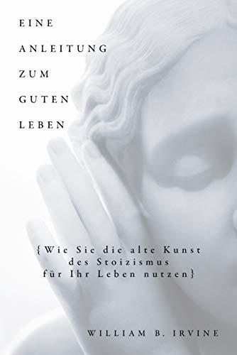 Eine Anleitung zum guten Leben: Wie Sie die alte Kunst des Stoizismus für Ihr Leben nutzen