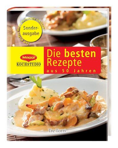 Die besten Rezepte aus 50 Jahre Maggi Kochstudio: Jubiläumsausgabe