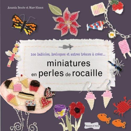 Miniatures en perles de rocaille : 100 babioles, breloques et autres trésors à créer...