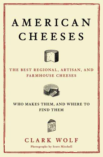 American Cheeses: The Best Regional, Artisan, and Farmhouse Cheeses, Who Makes Them, and Where to Find Them