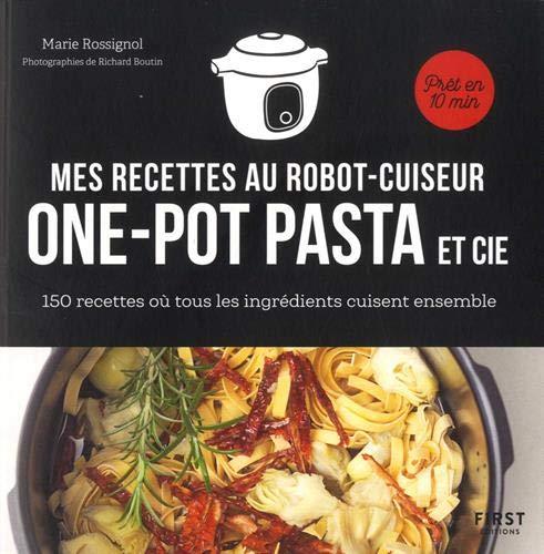 Mes recettes au robot-cuiseur : one-pot pasta et cie : 150 recettes où tous les ingrédients cuisent ensemble