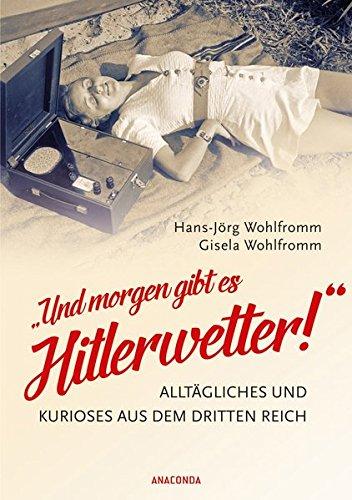 "Und morgen gibt es Hitlerwetter!" - Alltägliches und Kurioses aus dem Dritten Reich