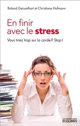 En finir avec le stress : vous tirez trop sur la corde ? Stop !