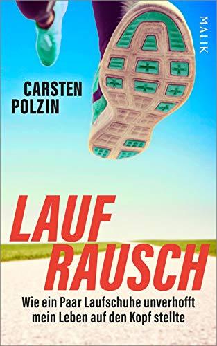 Laufrausch: Wie ein Paar Laufschuhe unverhofft mein Leben auf den Kopf stellte