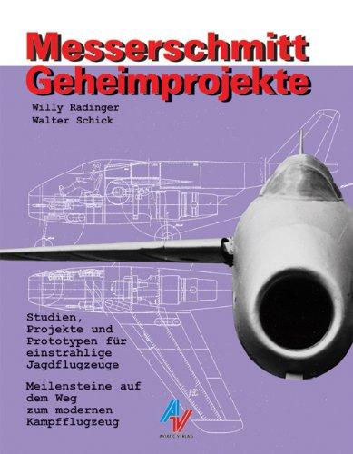 Messerschmitt Geheimprojekte: Studien, Projekte und Prototypen für einstrahlige Jagdflugzeuge