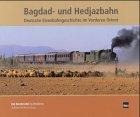 Bagdad- und Hedjazbahn: Deutsche Eisenbahngeschichte im Vorderen Orient