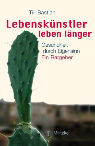 Lebenskünstler leben länger. Gesundheit durch Eigensinn. Ein Ratgeber