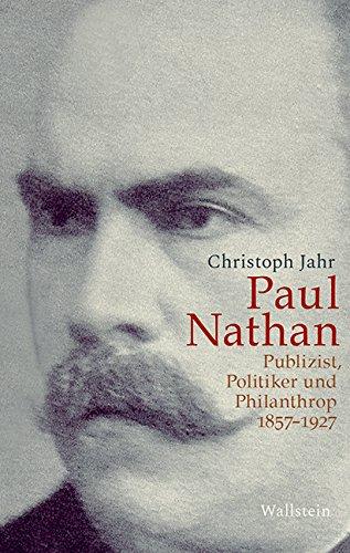 Paul Nathan: Publizist, Politiker und Philanthrop 1857-1927