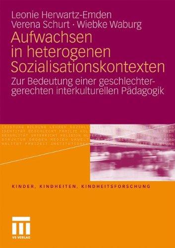 Aufwachsen in heterogenen Sozialisationskontexten: Zur Bedeutung einer geschlechtergerechten interkulturellen Pädagogik (Kinder, Kindheiten und Kindheitsforschung)