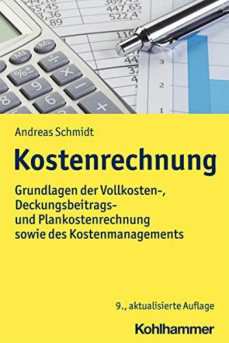 Kostenrechnung: Grundlagen der Vollkosten-, Deckungsbeitrags- und Plankostenrechnung sowie des Kostenmanagements