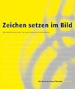 Zeichen setzen im Bild: Zur Präsenz des Bildes im kunsttherapeutischen Prozess