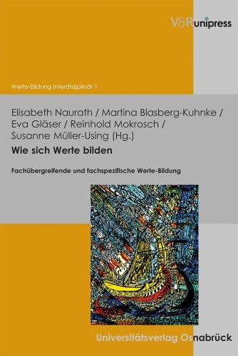 Wie sich Werte bilden: Fachübergreifende und fachspezifische Werte-Bildung (Werte-Bildung Interdisziplinar)