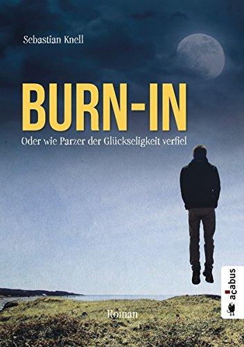 Burn-In. Oder wie Parzer der Glückseligkeit verfiel: Roman