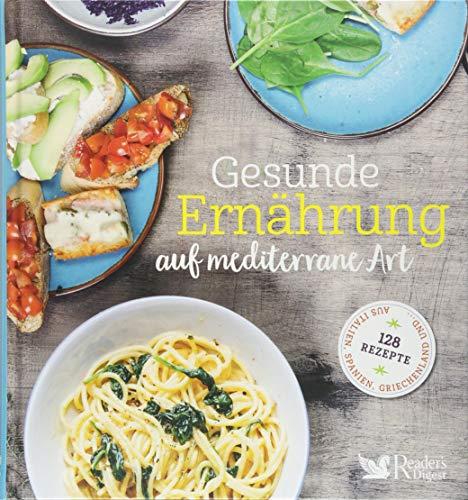 Gesunde Ernährung auf mediterrane Art: 128 Rezepte aus Italien, Spanien, Griechenland