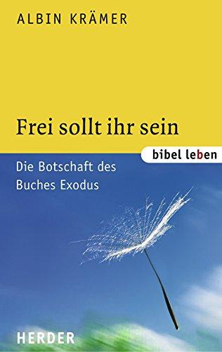 Frei sollt ihr sein: Die Botschaft des Buches Exodus