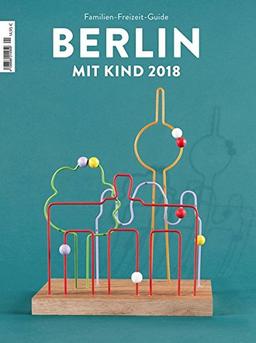 BERLIN MIT KIND 2018: Der Familien-Freizeit-Guide. Mit 1000 Ideen für jedes Alter und Wetter. 7. komplett aktualisierte Neuauflage