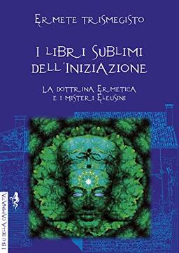 I libri sublimi dell'iniziazione. La dottrina ermetica e i misteri eleusini