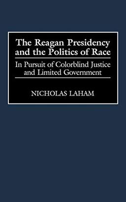 The Reagan Presidency and the Politics of Race: In Pursuit of Colorblind Justice and Limited Government (Journal for the Study of the)