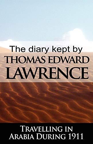 The Diary Kept by T. E. Lawrence While Travelling in Arabia During 1911