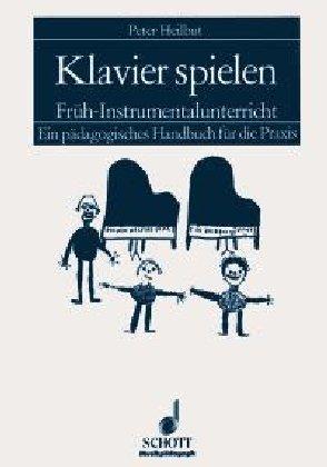 Klavier spielen: Früh-Instrumentalunterricht: Früh-Instrumentalunterricht. Ein pädagogisches Handbuch für die Praxis (Musikpädagogik)