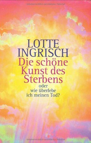 Die schöne Kunst des Sterbens: oder: Wie überlebe ich meinen Tod