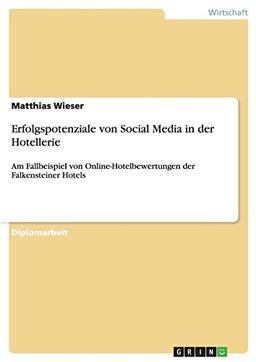 Erfolgspotenziale von Social Media in der Hotellerie: Am Fallbeispiel von Online-Hotelbewertungen der Falkensteiner Hotels