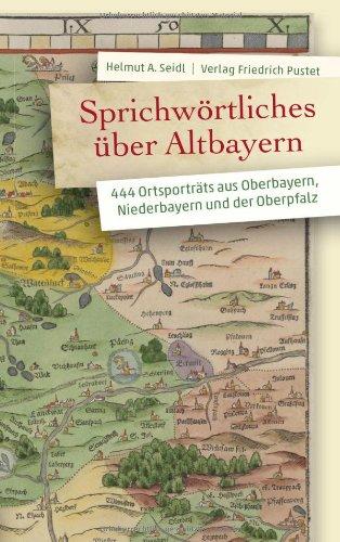 Sprichwörtliches über Altbayern: 444 Ortsporträts aus Oberbayern, Niederbayern und der Oberpfalz