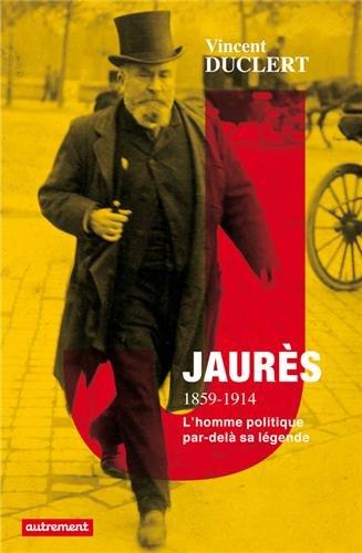 Jaurès, 1859-1914 : la politique et la légende