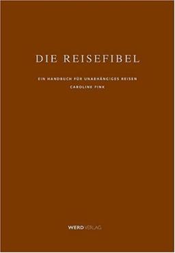 Die Reisefibel. Ein Handbuch für unabhängiges Reisen