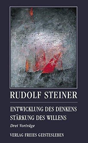 Entwicklung des Denkens.  Stärkung des Willens: Drei Vorträge (Rudolf Steiner - Einblicke)