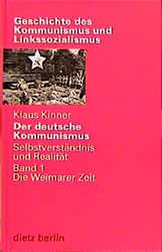 Der deutsche Kommunismus. Selbstverständnis und Realität: Der deutsche Kommunismus, Bd.1, Die Weimarer Zeit (Geschichte des Kommunismus und des Linkssozialismus)