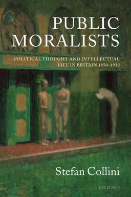 Public Moralists: Political Thought and Intellectual Life in Britain, 1850-1930 (Clarendon Paperbacks)