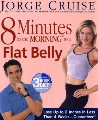 8 Minutes in the Morning to a Flat Belly: Lose Up to 6 Inches in Less Than 4 Weeks--Guaranteed!