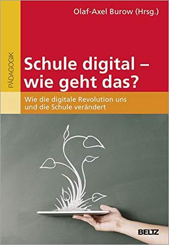 Schule digital - wie geht das?: Wie die digitale Revolution uns und die Schule verändert