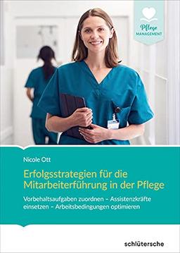 Erfolgsstrategien für die Mitarbeiterführung in der Pflege: Vorbehaltsaufgaben zuordnen – Assistenzkräfte einsetzen - Arbeitsbedingungen optimieren (Pflege Management)