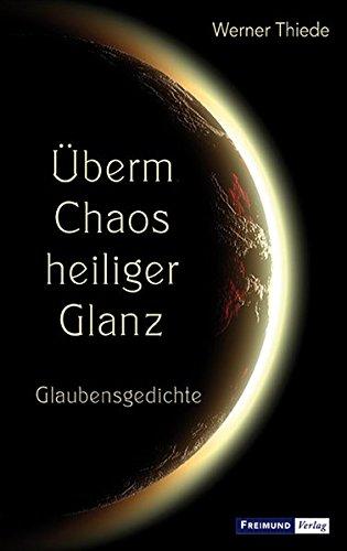 Überm Chaos heiliger Glanz: Glaubensgedichte