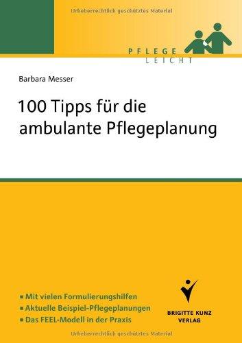 100 Tipps für die ambulante Pflegeplanung: Mit vielen Formulierungshilfen. Aktuelle Beispiel-Pflegeplanungen. Das FEEL-Modell in der Praxis (Pflege leicht)