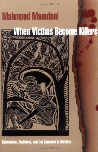 When Victims Become Killers: Colonialism, Nativism, and the Genocide in Rwanda