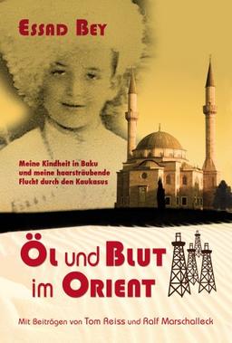 Öl und Blut im Orient: Meine Kindheit in Baku und meine haarsträubende Flucht durch den Kaukasus